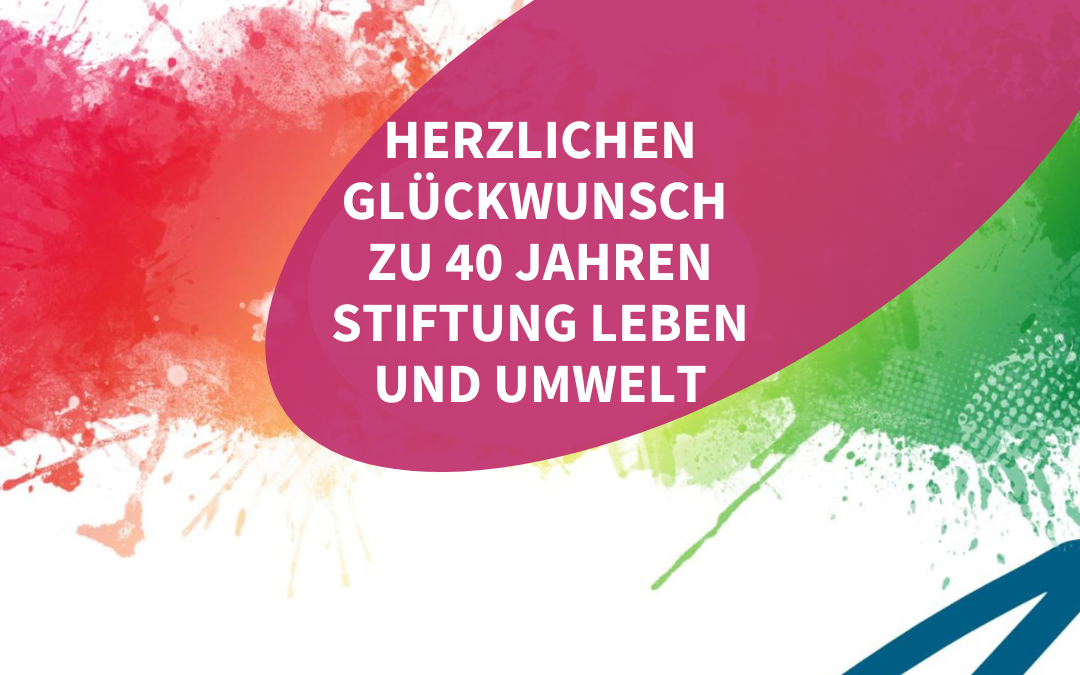 Herzlichen Glückwunsch zu 40 Jahren Stiftung Leben und Umwelt