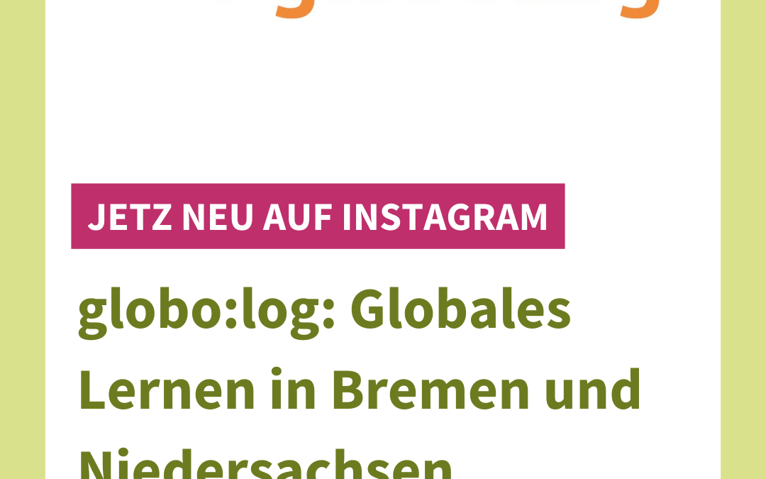 Engagiert für Globales Lernen: Das Netzwerk globo:log in Bremen/Niedersachsen jetzt neu auf Instagram