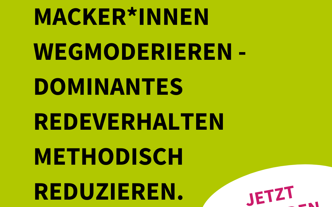 Workshop:  Macker*innen wegmoderieren – Dominantes Redeverhalten methodisch reduzieren.