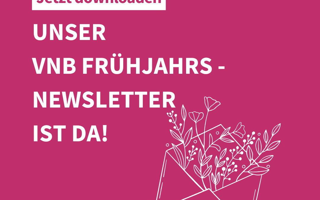 Unser VNB Frühjahrs – Newsletter ist da!