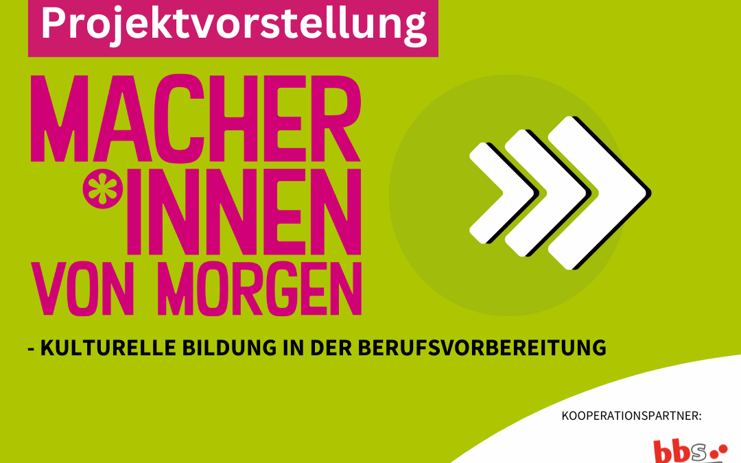 Macher*innen von Morgen – kulturelle Bildung in der Berufsvorbereitung