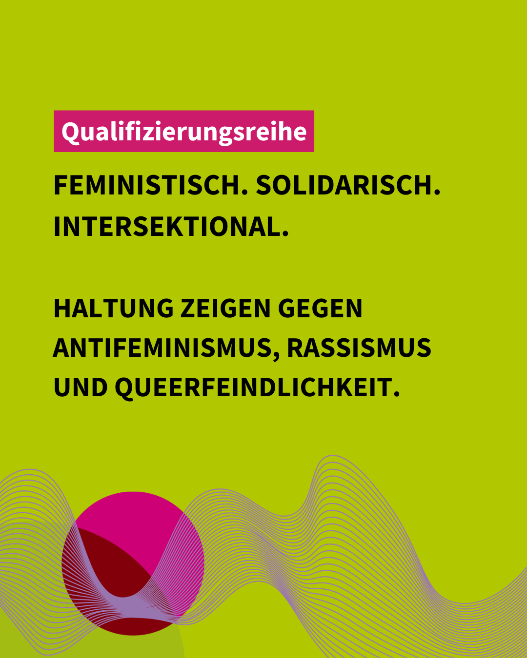 Qualifizierungsreihe „Feministisch. Solidarisch. Intersektional. Haltung zeigen gegen Antifeminismus, Rassismus und Queerfeindlichkeit.“